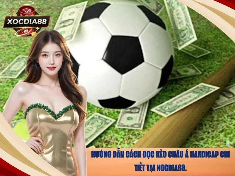 Hướng dẫn cách đọc kèo châu á handicap chi tiết tại xocdia88.