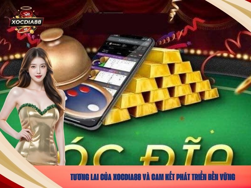 Tương Lai Của Xocdia88 và Cam Kết Phát Triển Bền Vững