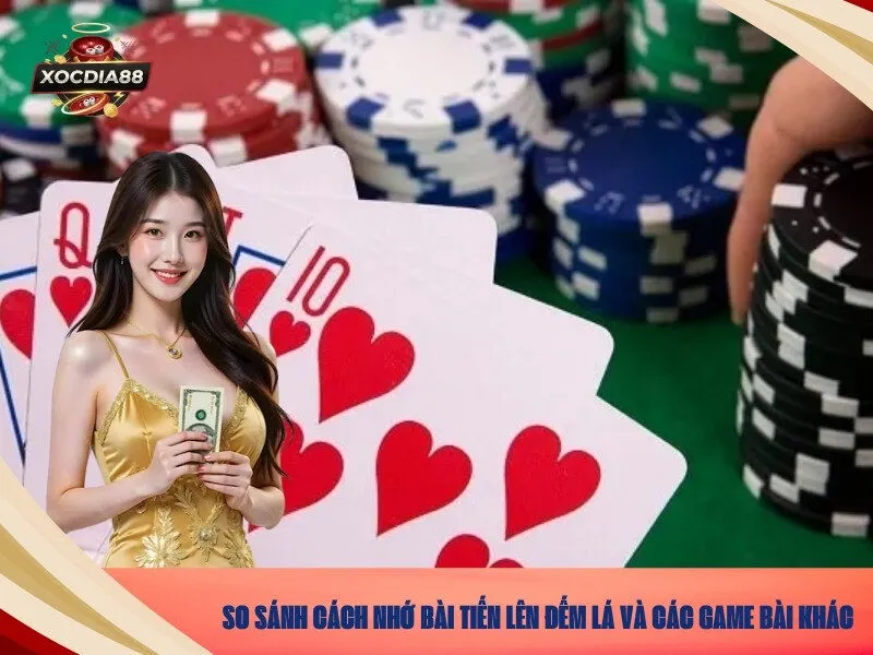 So sánh cách nhớ bài Tiến Lên Đếm Lá và các game bài khác